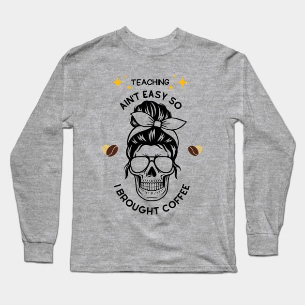 Teaching Ain't Easy So I Brought Coffee Long Sleeve T-Shirt by NICHE&NICHE